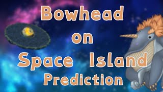 Bowhead on Space Island - Prediction