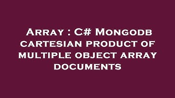 Array : C# Mongodb cartesian product of multiple object array documents