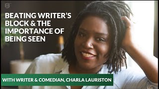 Beating Writer's Block & The Importance of Being Seen with Writer/Comedian Charla Lauriston