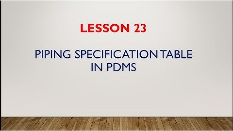 [PDMS]\LESSON 23_PIPING SPECIFICATION TABLE