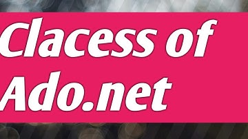 Different classes of ADO.net?What are the clacess of ADO.net?