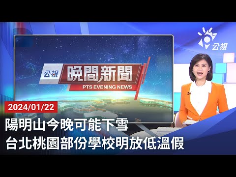 20240122 公視晚間新聞 完整版｜陽明山今晚可能下雪 台北桃園部份學校明放低溫假