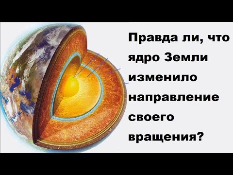 Правда ли, что ядро Земли изменило направление своего вращения?