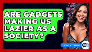 Are Gadgets Making Us Lazier As A Society? - Everyday-Networking