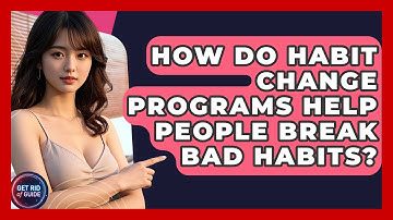 How Do Habit Change Programs Help People Break Bad Habits? - Get Rid Of Guide
