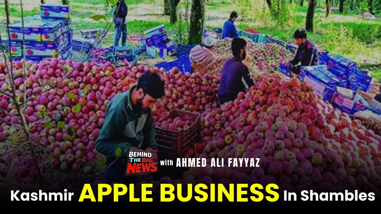 Kashmir Apple Business In Shambles || BEHIND THE BIG NEWS with Ahmed Ali Fayyaz