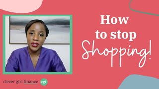 How to STOP Shopping! | Clever Girl Finance