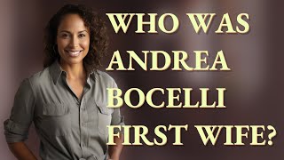 Who was Andrea Bocelli first wife?
