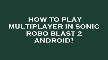 How to play multiplayer in sonic robo blast 2 android?