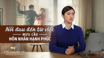 Video Về Lời Chứng | Nỗi đau đến từ việc mưu cầu hôn nhân hạnh phúc