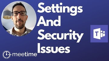 Microsoft Teams Settings & Why Security Issues Are Irrelevant (If You Haven