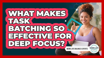 What Makes Task Batching So Effective For Deep Focus? - Work Life Balance Experts