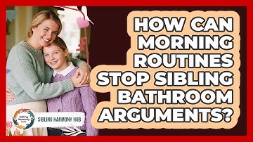 How Can Morning Routines Stop Sibling Bathroom Arguments? - Sibling Harmony Hub