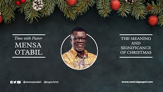 The Meaning And Significance of Christmas  ||  Time With Pastor Mensa Otabil