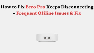 How to Fix Eero Pro Keeps Disconnecting – Frequent Offline Issues & Fix