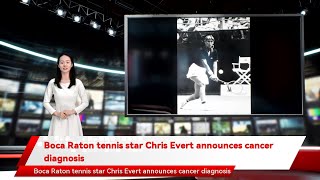 Boca Raton tennis star Chris Evert announces cancer diagnosis