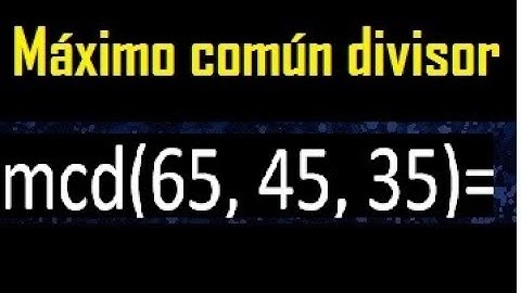 mcd de 65 45 35 , maximo comun divisor de varios numeros , ejemplos resueltos