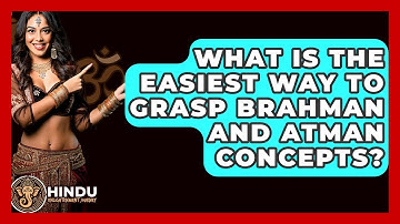 What Is The Easiest Way To Grasp Brahman And Atman Concepts? - Hindu Enlightenment Journey