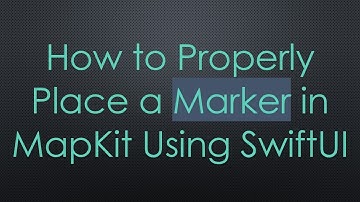How to Properly Place a Marker in MapKit Using SwiftUI