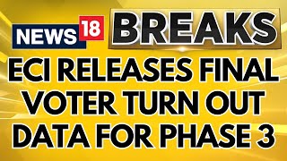 Phase 3 Lok Sabha Elections | ECI Releases Voter Turn Out Data Till 5pm | BJP | Congress | News18