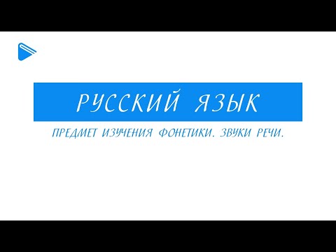 5 класс - Русский Язык - Предмет изучения фонетики. Звуки Речи