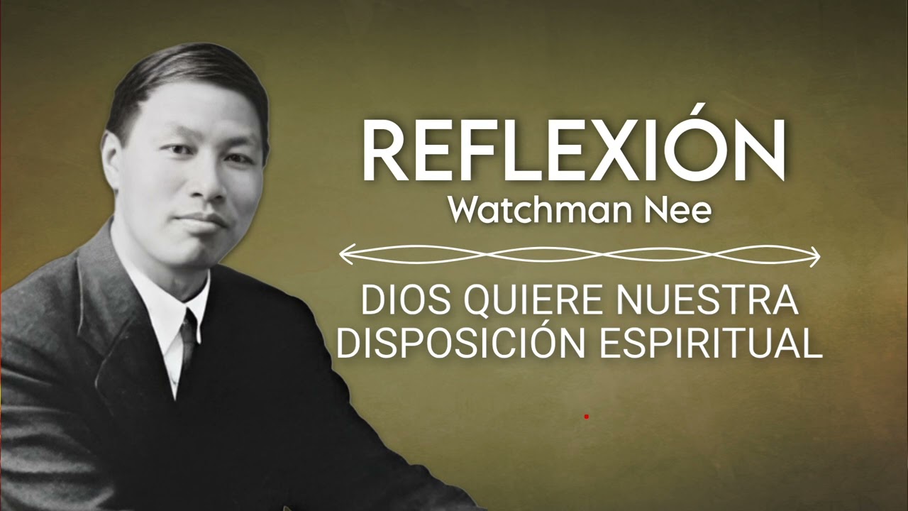 DIOS QUIERE NUESTRA DISPOSICIÓN ESPIRITUAL | WATCHMAN NEE