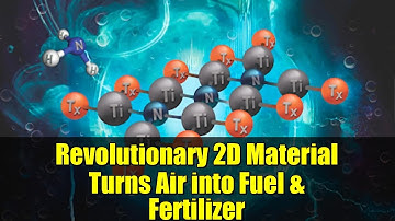 Revolutionary 2D Material Turns Air into Fuel & Fertilizer | MXenes Explained