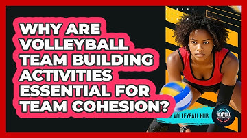 Why Are Volleyball Team Building Activities Essential For Team Cohesion? - The Volleyball Hub
