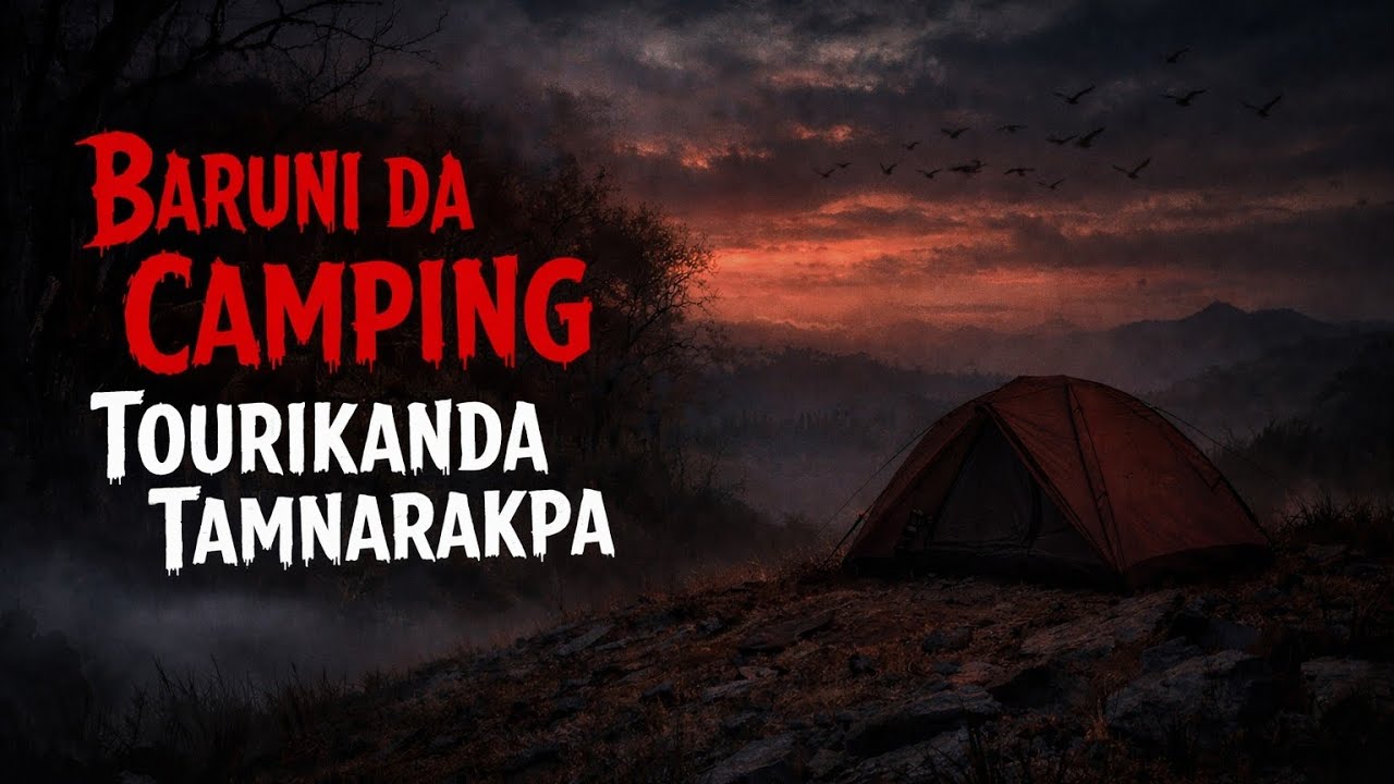 Baruni Da Camping Tourikanda Tamnarakpa || Manipur Horror Story || Tutu Manipur Story