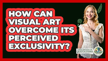 How Can Visual Art Overcome Its Perceived Exclusivity? - Anecdotes in Quotation