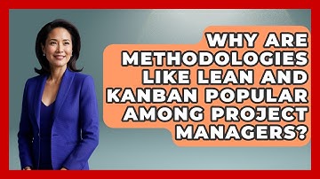 Why Are Methodologies Like Lean and Kanban Popular Among Project Managers?