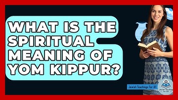 What Is The Spiritual Meaning Of Yom Kippur? - Jewish Teachings For All