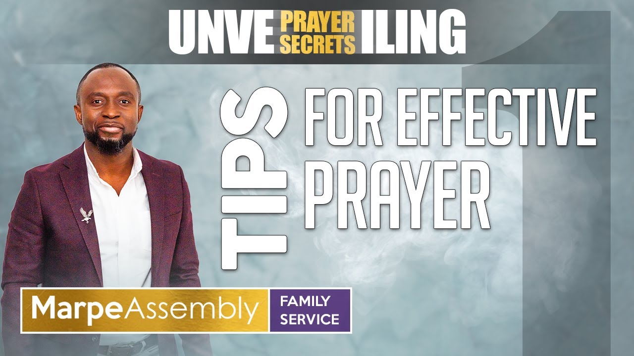 UNVEILING PRAYER SECRETS: HOW TO PRAY EFFECTIVELY (Part 1) | Apostle A.B. Prince | Marpe Assembly