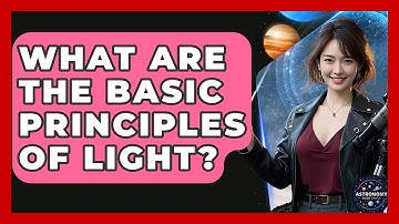 What Are The Basic Principles Of Light? - Astronomy Made Simple