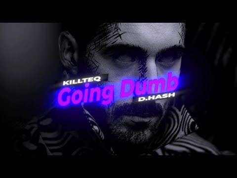 KILLTEQ x D.HASH - Going Dumb