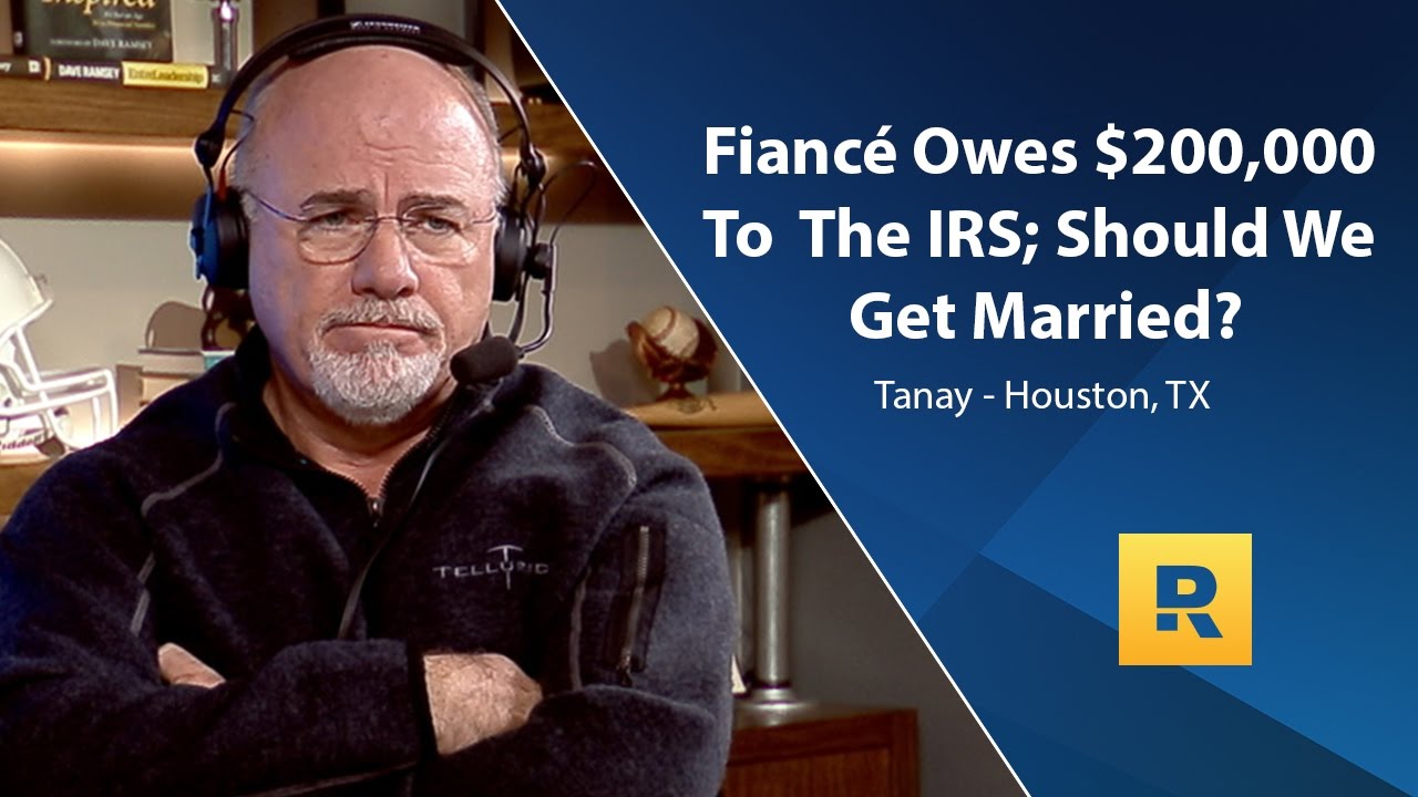 Fiancé Owes 0,000 To The IRS, Should We Get Married? Fiancé Owes 0,000 To The IRS, Should We Get Married?