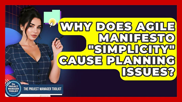 Why Does Agile Manifesto "simplicity" Cause Planning Issues? - The Project Manager Toolkit