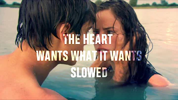 THE HEART WANTS WHAT IT WANTS | SLOWED