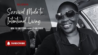 From Survival Mode to Intentional Living | How to Shift Your Mindset and Thrive