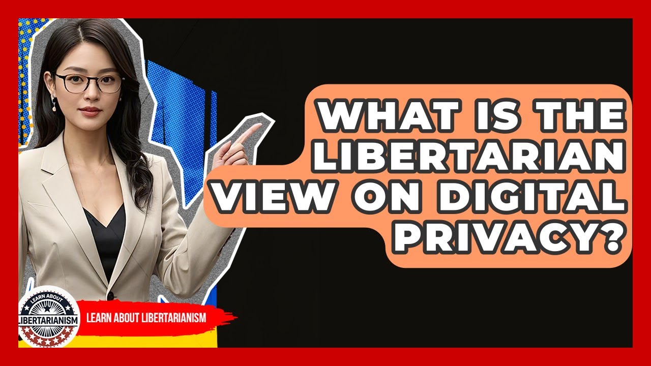 What Is The Libertarian View On Digital Privacy? - Learn About Libertarianism