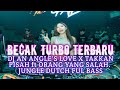 DJ AN ANGLE'S LOVE X TAKKAN PISAH ft ORANG YANG SALAH JUNGLE DUTCH NEW BECAK TURBO.
