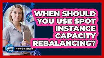 When Should You Use Spot Instance Capacity Rebalancing?