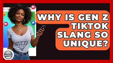 Why Is Gen Z TikTok Slang So Unique? - Trend Unwrapper