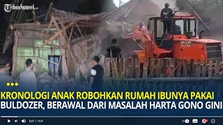 KRONOLOGI Anak Robohkan Rumah Ibunya Pakai Buldozer, Berawal dari Masalah Harta Gono Gini