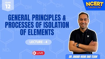 General Principles & Processes of Isolation of Elements | NCERT Line by Line | Dr. Anand Mani & Team