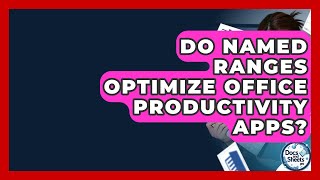 Do Named Ranges Optimize Office Productivity Apps? - Docs and Sheets Pro