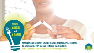 BRHF Lunch & Learn - Reframe and Rename: Vaping and Tobacco Use Disorder