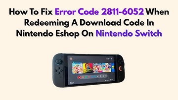 How To Fix Error Code 2811-6052 When Redeeming A Download Code In Nintendo Eshop On Nintendo Switch