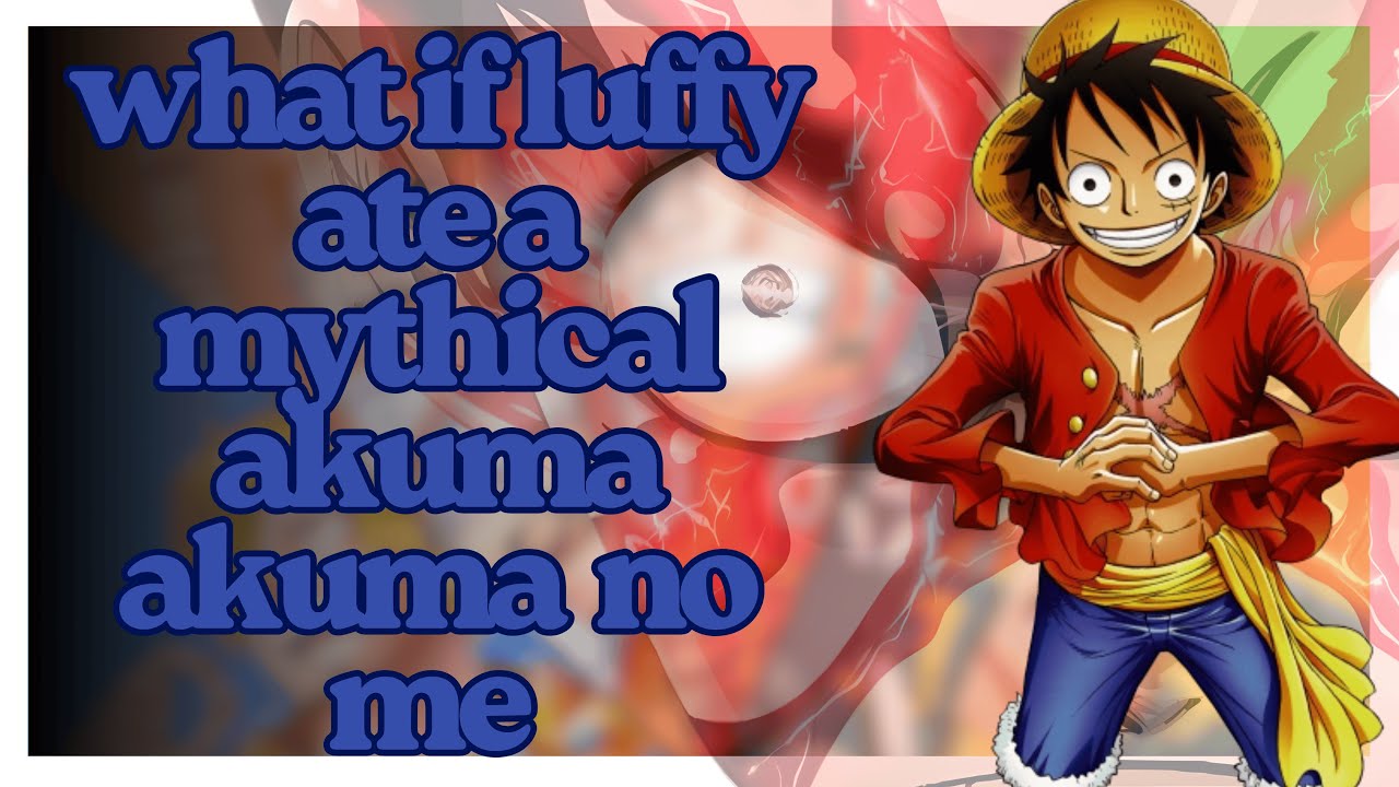 what if luffy ate a mythical akuma akuma no me part 2