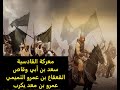 معركة القادسية بكامل تفاصيلها .بقلم  أ.د. راغب السرجاني